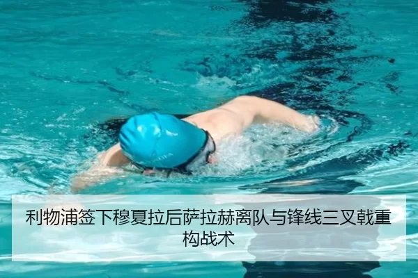利物浦签下穆夏拉后萨拉赫离队与锋线三叉戟重构战术
